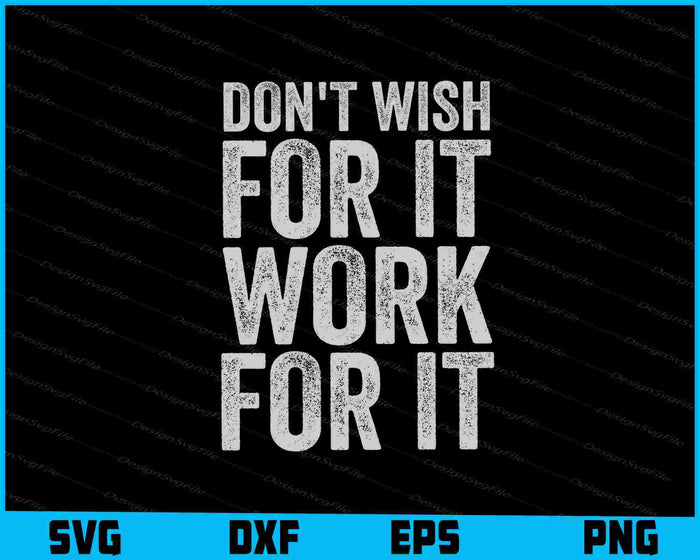 Don't Wish For It Work For It SVG