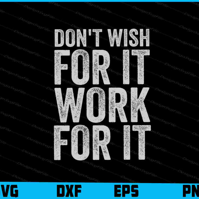 Don't Wish For It Work For It SVG