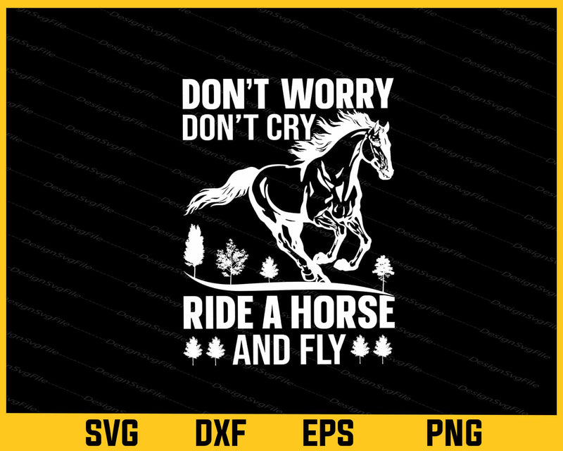 Don’t Worry Don’t Cry Ride A Horse And Fly Svg Cutting Printable File