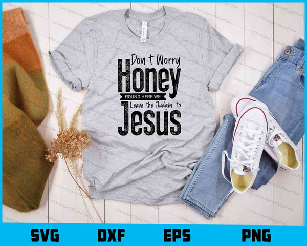 Don’t Worry Honey Round Here Judgin Jesus t shirt