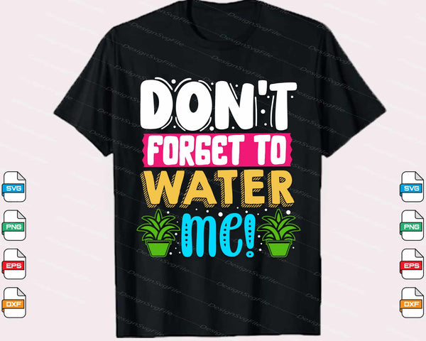 Dont Forget Water Me Garden Svg Cutting Printable File