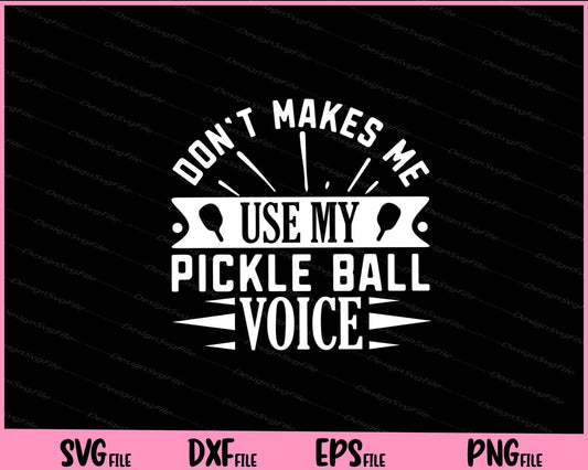 Dont Makes Me Use My Pickle Ball Voice Svg Cutting Printable Files  - Premium Cutting Files in SVG, PNG & EPS Formats - Premium SVG Cutting Files for Crafts