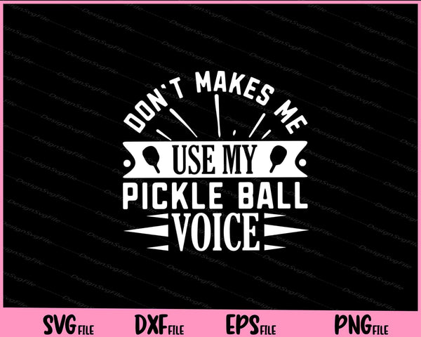 Dont Makes Me Use My Pickle Ball Voice svg