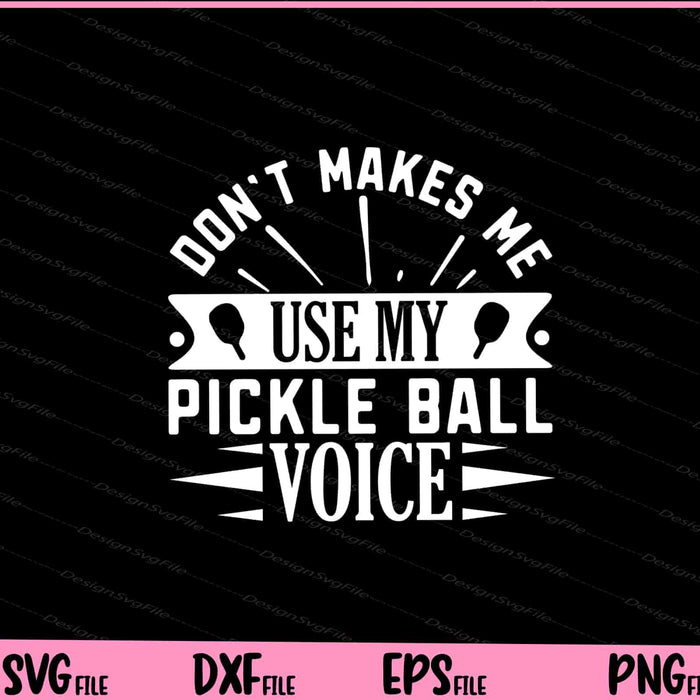 Dont Makes Me Use My Pickle Ball Voice Svg Cutting Printable Files  - Premium Cutting Files in SVG, PNG & EPS Formats - Premium SVG Cutting Files for Crafts