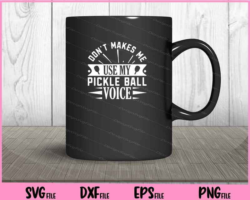 Dont Makes Me Use My Pickle Ball Voice mug