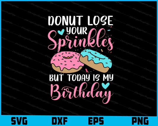 Donut Lose Your Sprinkles But Today Is My Birthday SVG