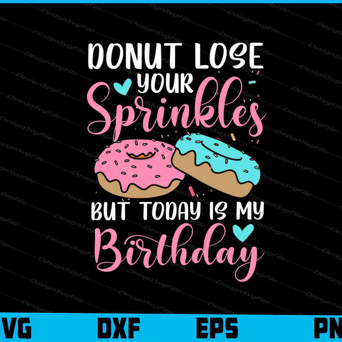 Donut Lose Your Sprinkles But Today Is My Birthday SVG