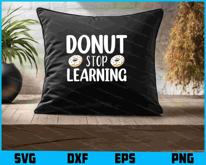 Donut Stop Learning SVG, Donut Tshirt Designs