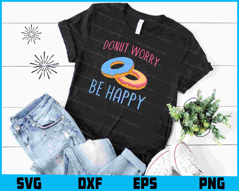 Donut Worry Be Happy SVG, Donut Shirt