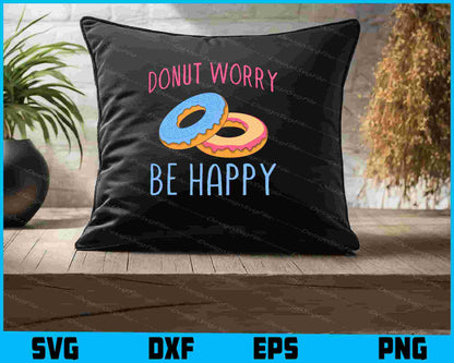 Donut Worry Be Happy SVG, Donut Shirt