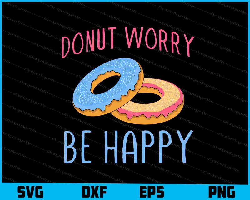 Donut Worry Be Happy SVG, Donut Shirt