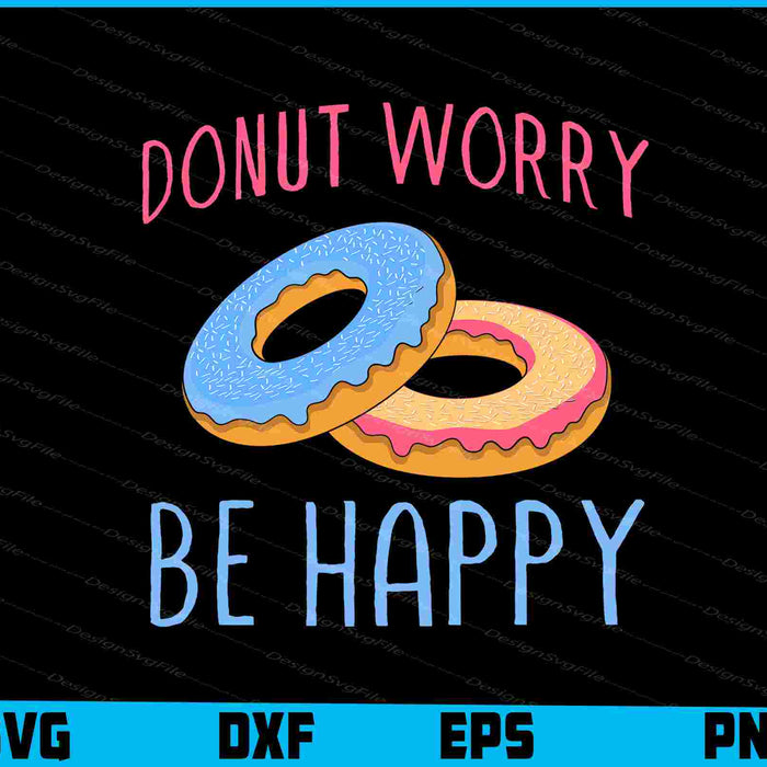 Donut Worry Be Happy SVG, Donut Shirt