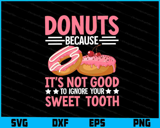 Donuts Because It’s Not Good To Ignore Your Sweet Tooth SVG