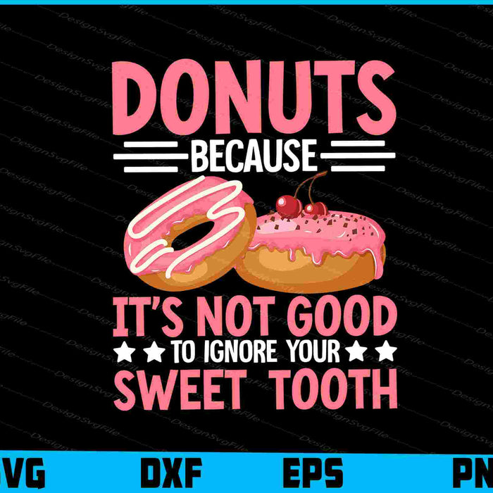 Donuts Because It’s Not Good To Ignore Your Sweet Tooth SVG