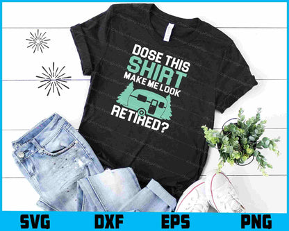 Dose This Shirt Make Me Look Retired SVG PNG Printable File  - Premium Cutting Files in SVG, PNG & EPS Formats - Premium SVG Cutting Files for Crafts