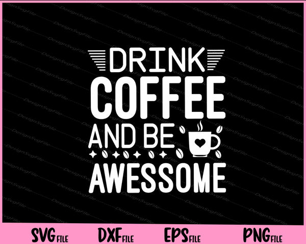 Drink Coffee And Be Awesome svg