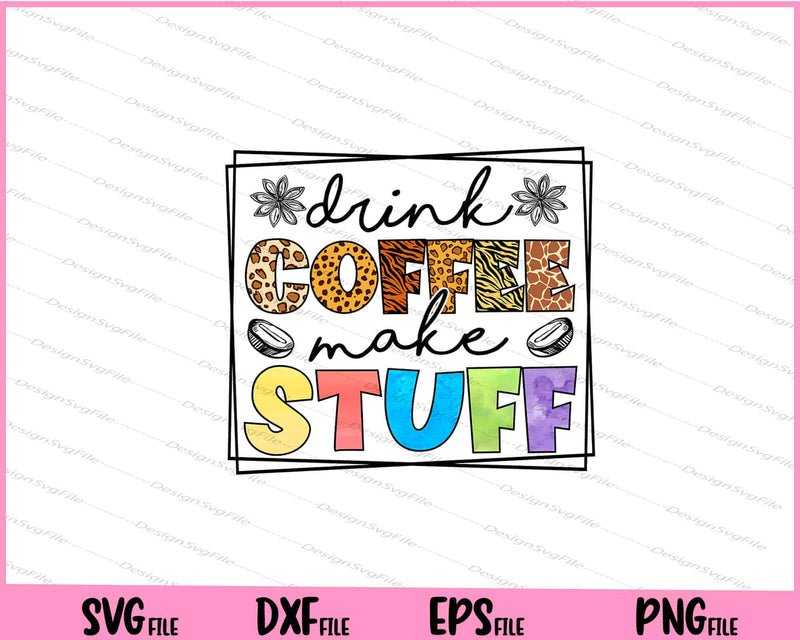 Drink Coffee Make Stuff Svg Cutting Printable Files  - Premium Cutting Files in SVG, PNG & EPS Formats - Premium SVG Cutting Files for Crafts