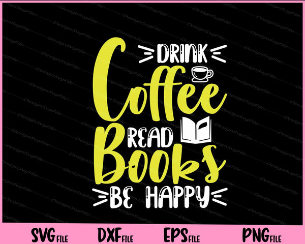 Drink Coffee Read Books Be Happy svg