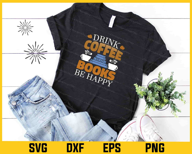 Drink Coffee Read Books Be Happy Svg Cutting Printable File