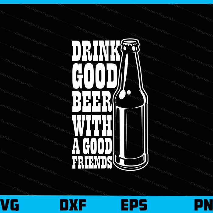 Drink Good Beer With A Good Svg Cutting Printable File  - Premium Cutting Files in SVG, PNG & EPS Formats - Premium SVG Cutting Files for Crafts