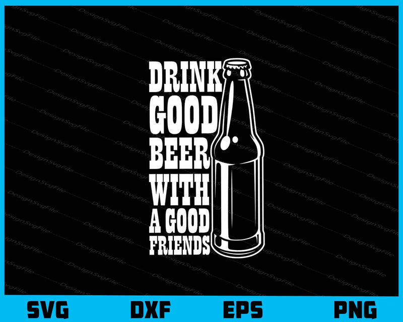 Drink Good Beer With A Good Svg Cutting Printable File  - Premium Cutting Files in SVG, PNG & EPS Formats - Premium SVG Cutting Files for Crafts