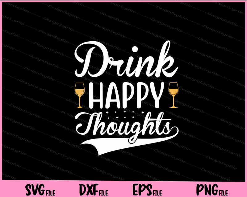 Drink Happy Thoughts Svg Cutting Printable Files  - Premium Cutting Files in SVG, PNG & EPS Formats - Premium SVG Cutting Files for Crafts