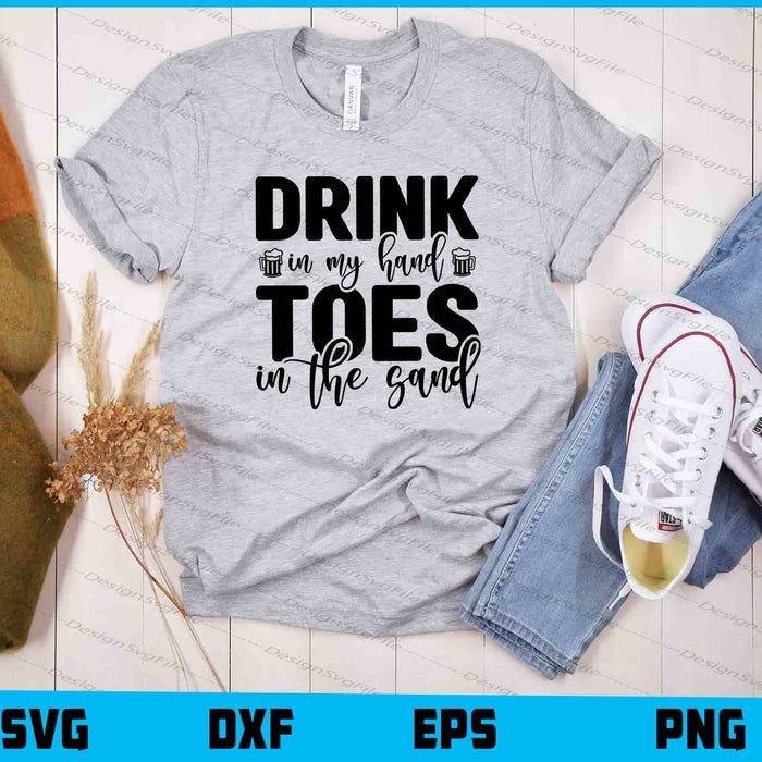 Drink In My Hand Toes In The Sand Beer Svg Cutting Printable File  - Premium Cutting Files in SVG, PNG & EPS Formats - Premium SVG Cutting Files for Crafts
