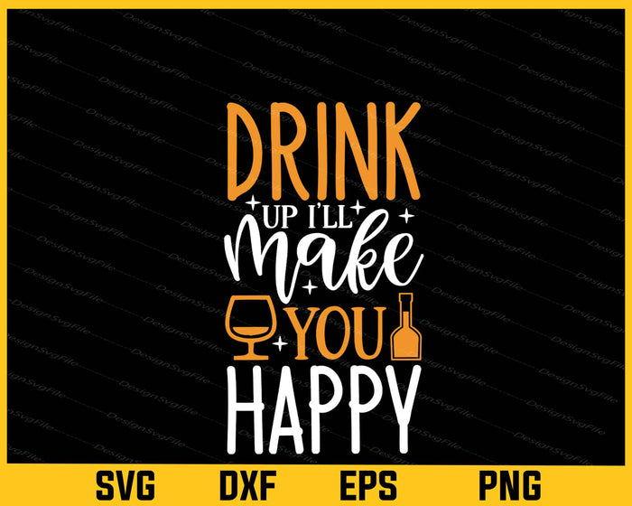 Drink Up I’ll Make You Happy Wine Svg Cutting Printable File  - Premium Cutting Files in SVG, PNG & EPS Formats - Premium SVG Cutting Files for Crafts