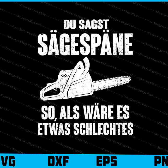 Du Sagst Sägespäne So, Als Wäre Es Etwas SVG PNG Cutting Printable File