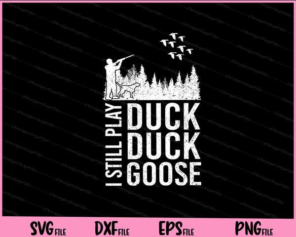 Duck Hunter Quote I Still Play Duck Duck Goose svg