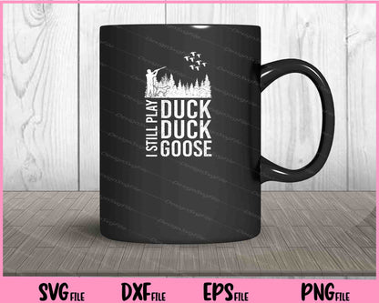 Duck Hunter Quote I Still Play Duck Duck Goose Svg Cutting Printable Files  - Premium Cutting Files in SVG, PNG & EPS Formats - Premium SVG Cutting Files for Crafts