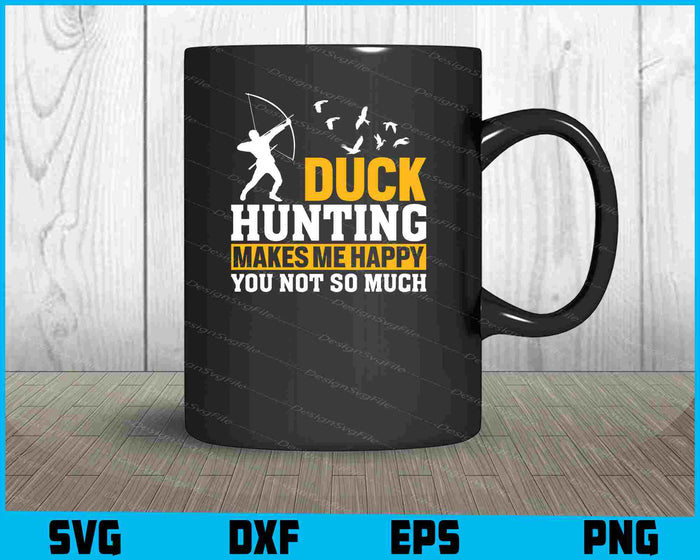 Duck Hunting Makes Me Happy You Not So SVG