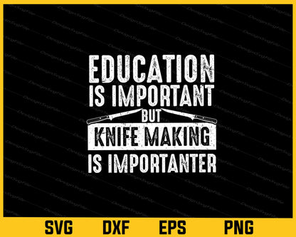 Education Is Important But Knife Making Is Importanter Svg Cutting Printable File  - Premium Cutting Files in SVG, PNG & EPS Formats - Premium SVG Cutting Files for Crafts