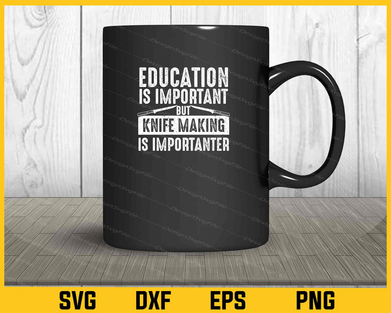 Education Is Important But Knife Making Is Importanter Svg Cutting Printable File  - Premium Cutting Files in SVG, PNG & EPS Formats - Premium SVG Cutting Files for Crafts