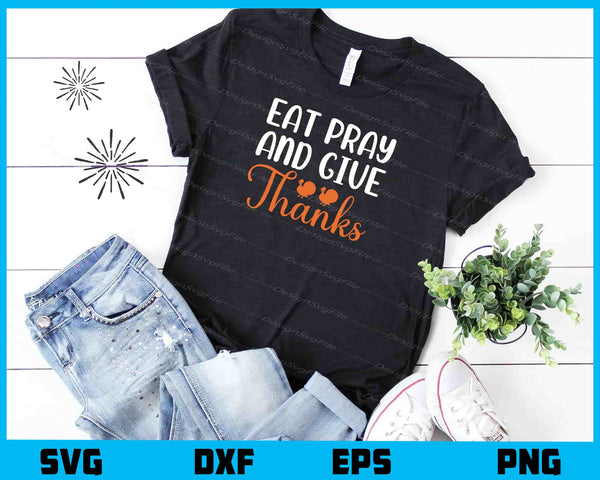 Eat Pray And Give Thanks t shirt