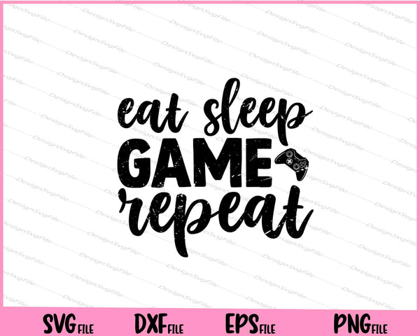 Eat Sleep Game Repeat Svg Cutting Printable Files