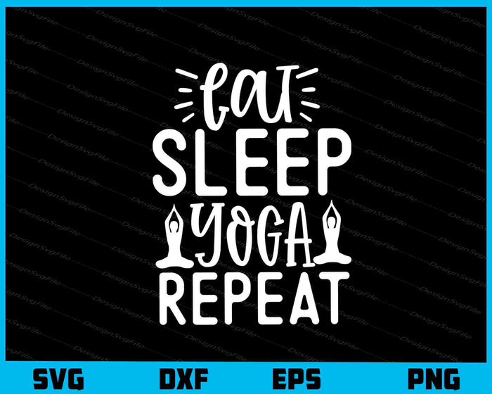 Eat Sleep Yoga Repeat Svg Cutting Printable File  - Premium Cutting Files in SVG, PNG & EPS Formats - Premium SVG Cutting Files for Crafts