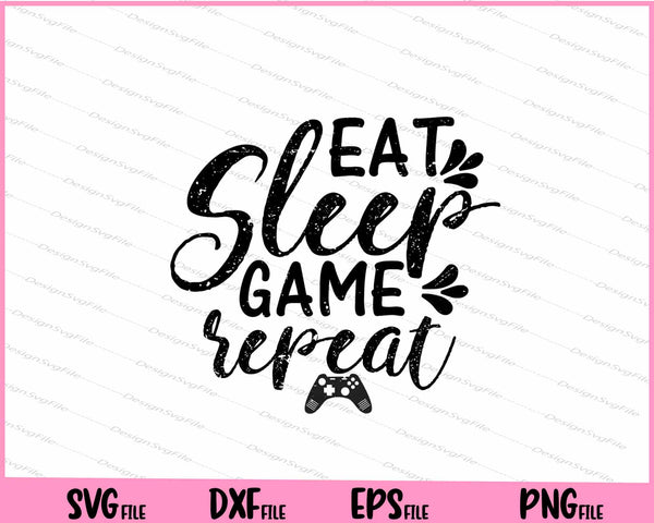 Eat Sleep, Game, Repeat Svg Cutting Printable Files