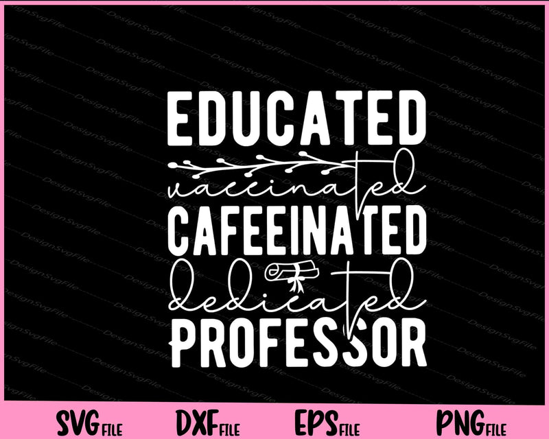 Educated Vaccinated Cafeeinated Dedicated Professor Svg Cutting Printable Files  - Premium Cutting Files in SVG, PNG & EPS Formats - Premium SVG Cutting Files for Crafts