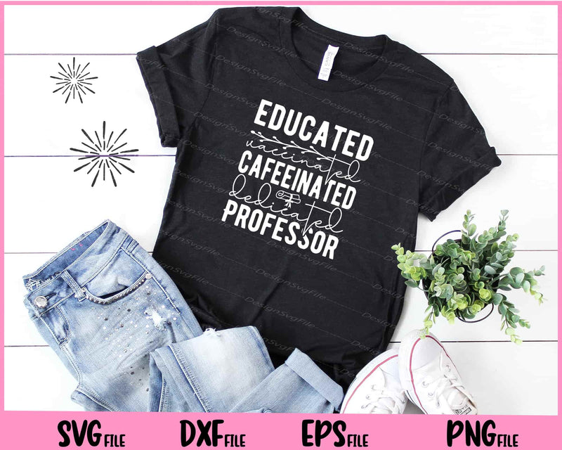 Educated Vaccinated Cafeeinated Dedicated Professor t shirt