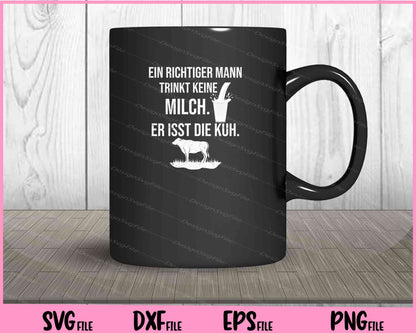 Ein Richtiger Mann Trinkt Keine Milch. Er Isst Die Kuh Svg Cutting Printable Files  - Premium Cutting Files in SVG, PNG & EPS Formats - Premium SVG Cutting Files for Crafts
