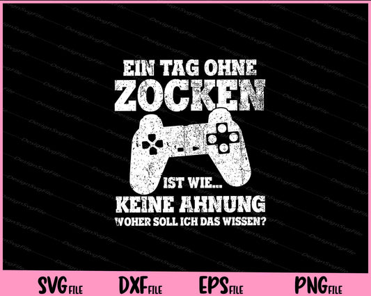 Ein Tag Ohne Zocken Ist Wie... Keine Ahnung Svg Cutting Printable Files  - Premium Cutting Files in SVG, PNG & EPS Formats - Premium SVG Cutting Files for Crafts