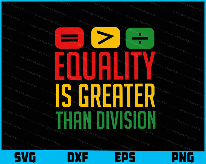 Equality Is Greater Than Division SVG, Math Black History Month PNG