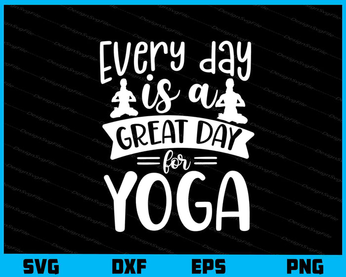 Every Day Is A Great Day For Yoga Svg Cutting Printable File  - Premium Cutting Files in SVG, PNG & EPS Formats - Premium SVG Cutting Files for Crafts