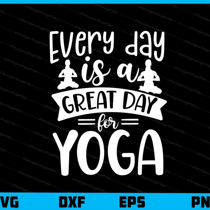 Every Day Is A Great Day For Yoga Svg Cutting Printable File  - Premium Cutting Files in SVG, PNG & EPS Formats - Premium SVG Cutting Files for Crafts