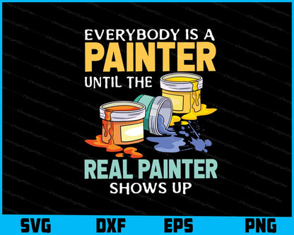 Everybody Is A Painter Until The Real Painter Shows Up SVG