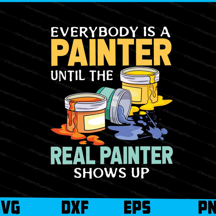 Everybody Is A Painter Until The Real Painter Shows Up SVG