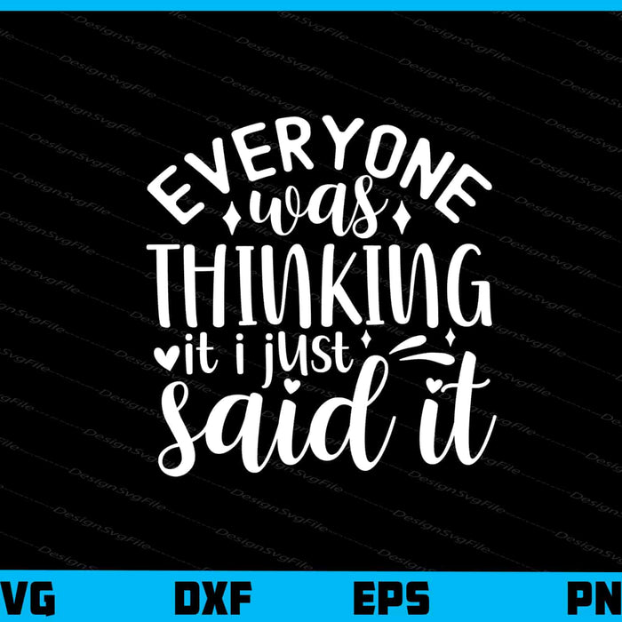 Everyone Was Thinking It I Just Said It Svg Cutting Printable File  - Premium Cutting Files in SVG, PNG & EPS Formats - Premium SVG Cutting Files for Crafts