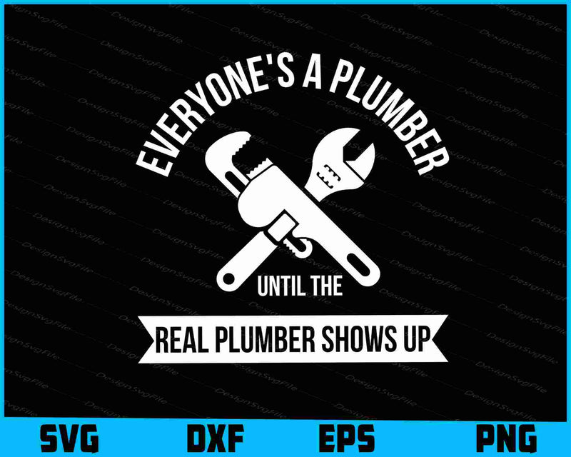 Everyone's A Plumber Until The Real Plumber Shows Up SVG