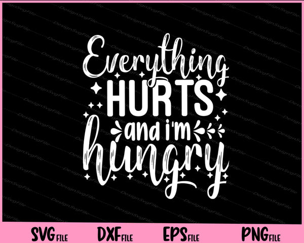 Everything Hurts And I’m Hungry Svg Cutting Printable Files  - Premium Cutting Files in SVG, PNG & EPS Formats - Premium SVG Cutting Files for Crafts